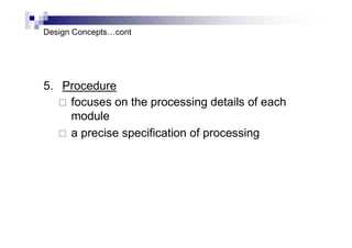 Design Concepts…cont
5. Procedure
 focuses on the processing details of each
module
 a precise specification of processing
 
