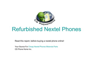 Refurbished Nextel Phones Read this report, before buying a nextel phone online! Your Source For  Cheap Nextel Phones Motorola Parts CD Phone Home Inc. 