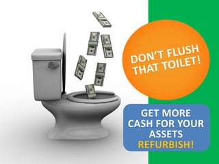 GET MORE
CASH FOR YOUR
ASSETS
REFURBISH!
 