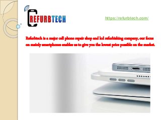 Refurbtech is a major cell phone repair shop and lcd refurbishing company, our focus
on mainly smartphones enables us to give you the lowest price possible on the market.
https://refurbtech.com/
 