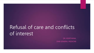 Refusal of care and conflicts
of interest
DR. KEERTHANA,
DNB GENERAL MEDICINE
 
