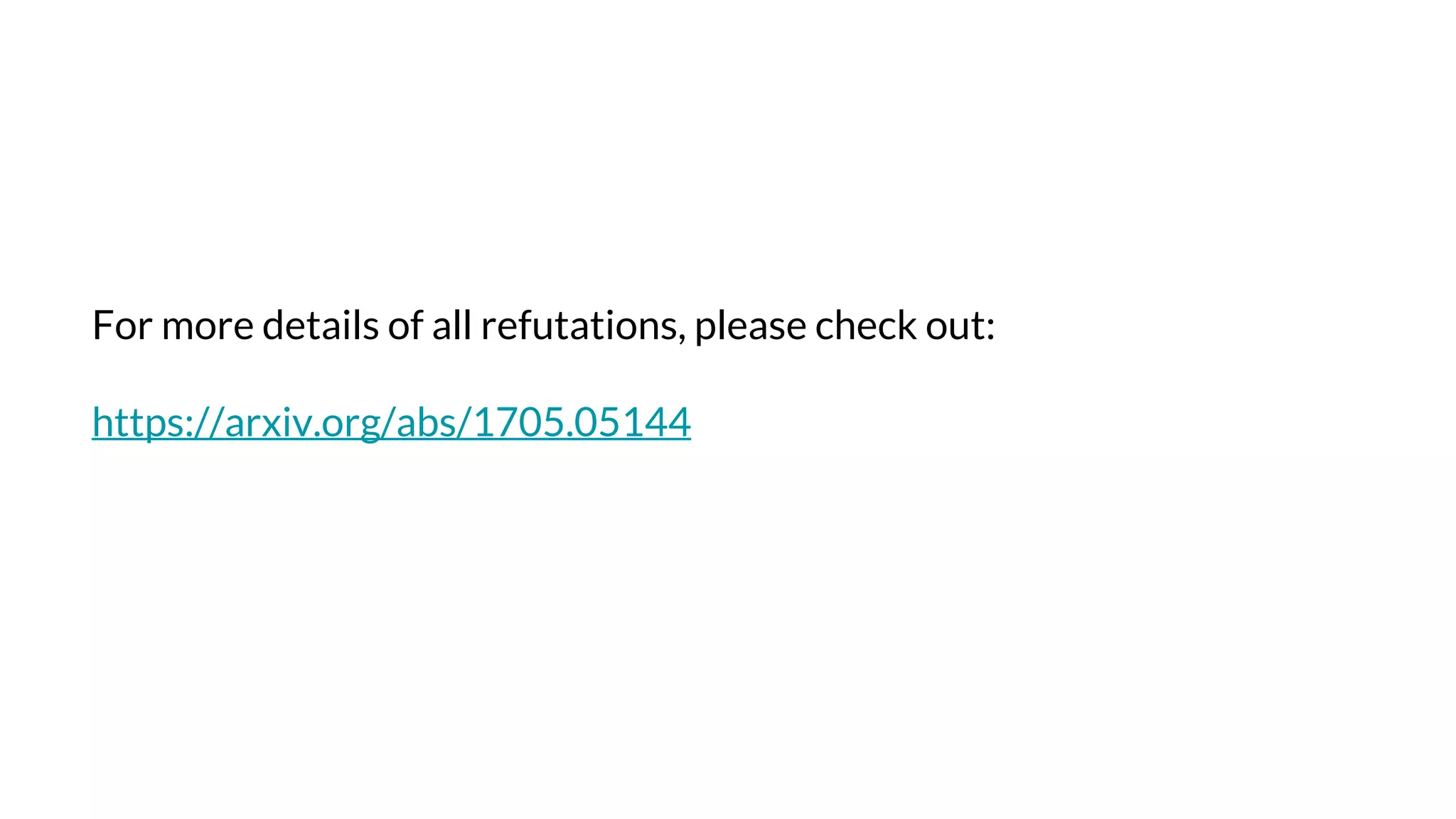 For more details of all refutations, please check out:
https://arxiv.org/abs/1705.05144
 