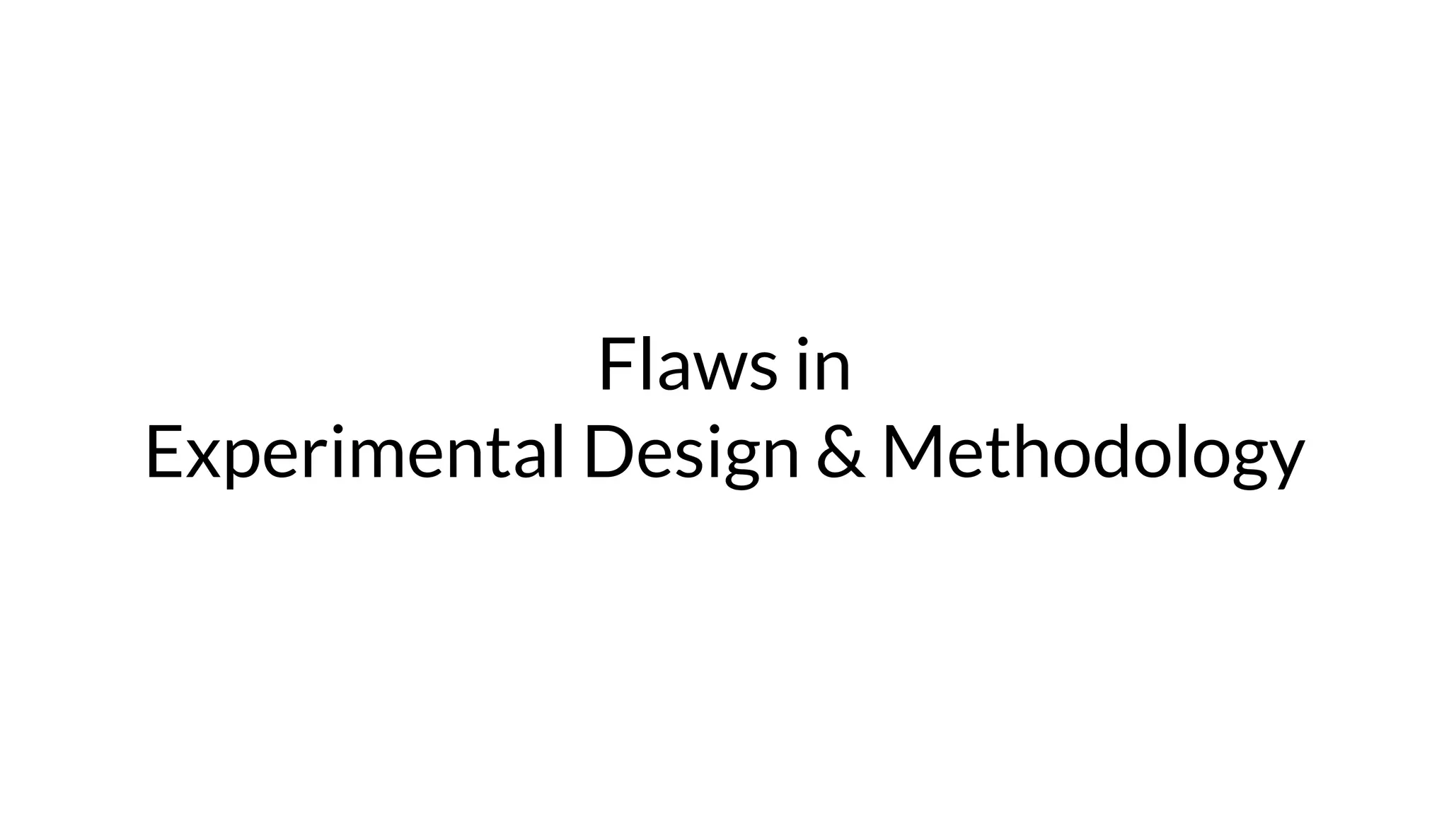 Flaws in
Experimental Design & Methodology
 