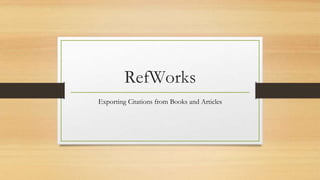 RefWorks
Exporting Citations from Books and Articles
 