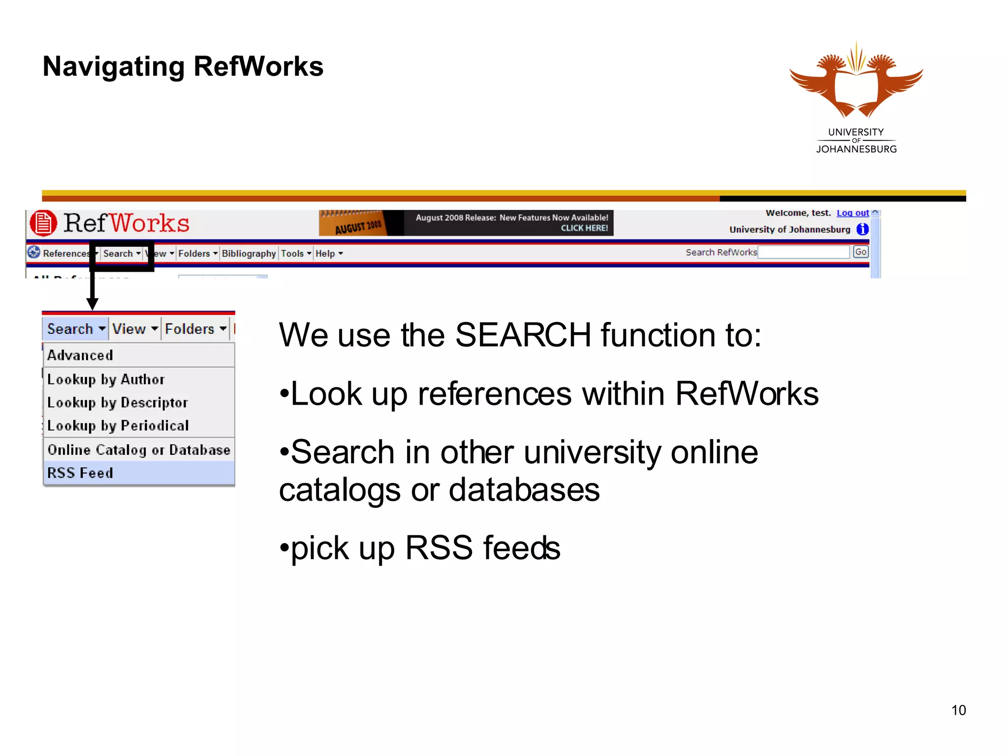 Navigating RefWorks We use the SEARCH function to: Look up references within RefWorks Search in other university online catalogs or databases  pick up RSS feeds 