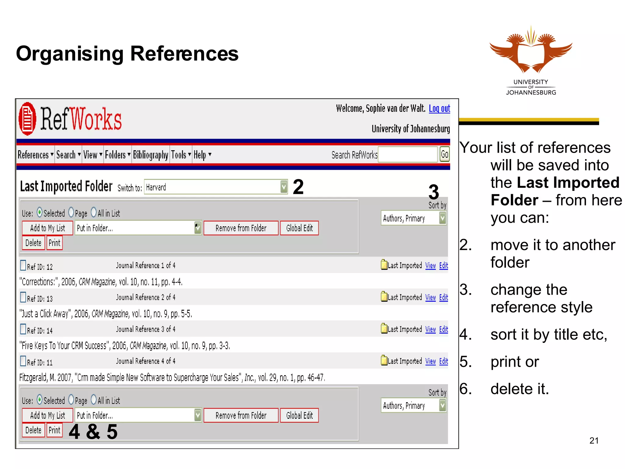 Your list of references will be saved into the  Last Imported Folder  – from here you can: move it to another folder change the reference style sort it by title etc,  print or  delete it.  1 2 3 4 & 5 Organising References 