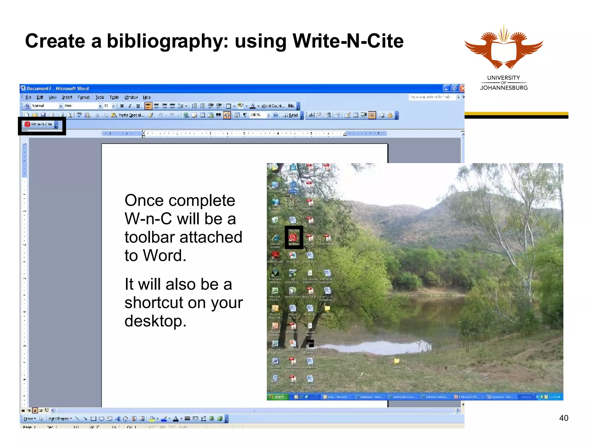 Create a bibliography: using Write-N-Cite Once complete W-n-C will be a toolbar attached to Word. It will also be a shortcut on your desktop.  