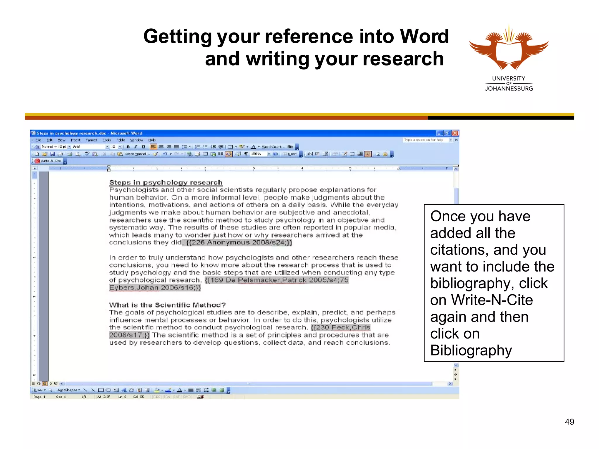 Getting your reference into Word and writing your research  Once you have added all the citations, and you want to include the bibliography, click on Write-N-Cite again and then click on Bibliography 
