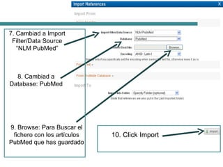 7. Cambiad a Import Filter/Data Source “NLM PubMed” 8. Cambiad a Database: PubMed 9. Browse: Para Buscar el fichero con lo...