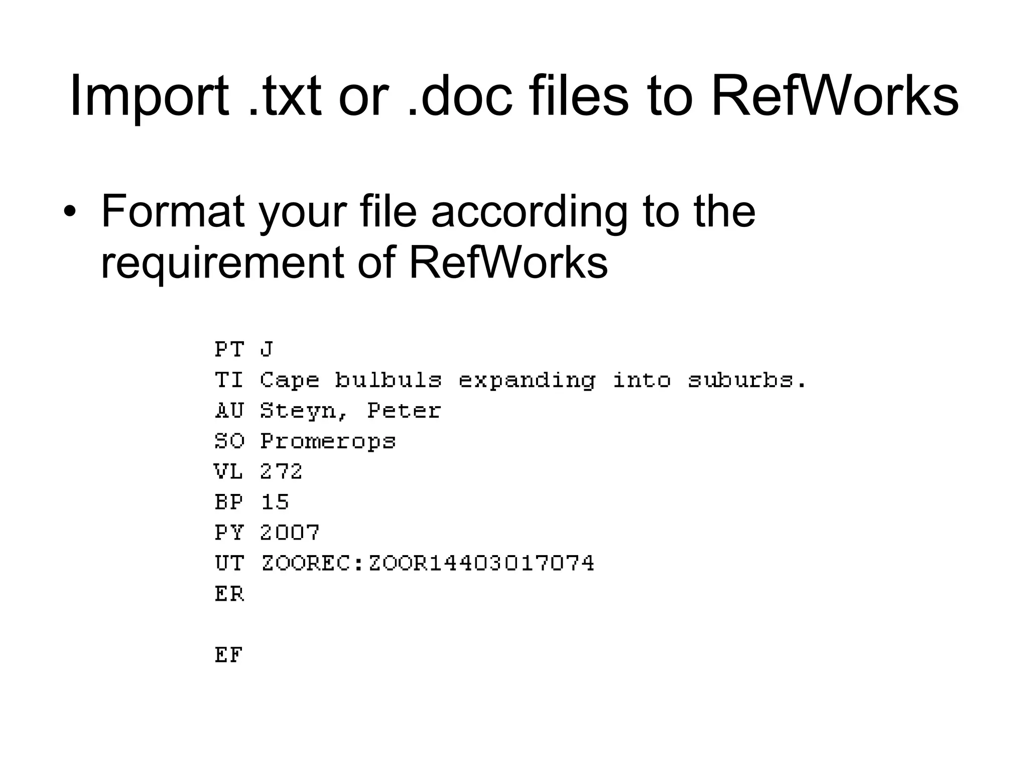 Import .txt or .doc files to RefWorks Format your file according to the requirement of RefWorks 