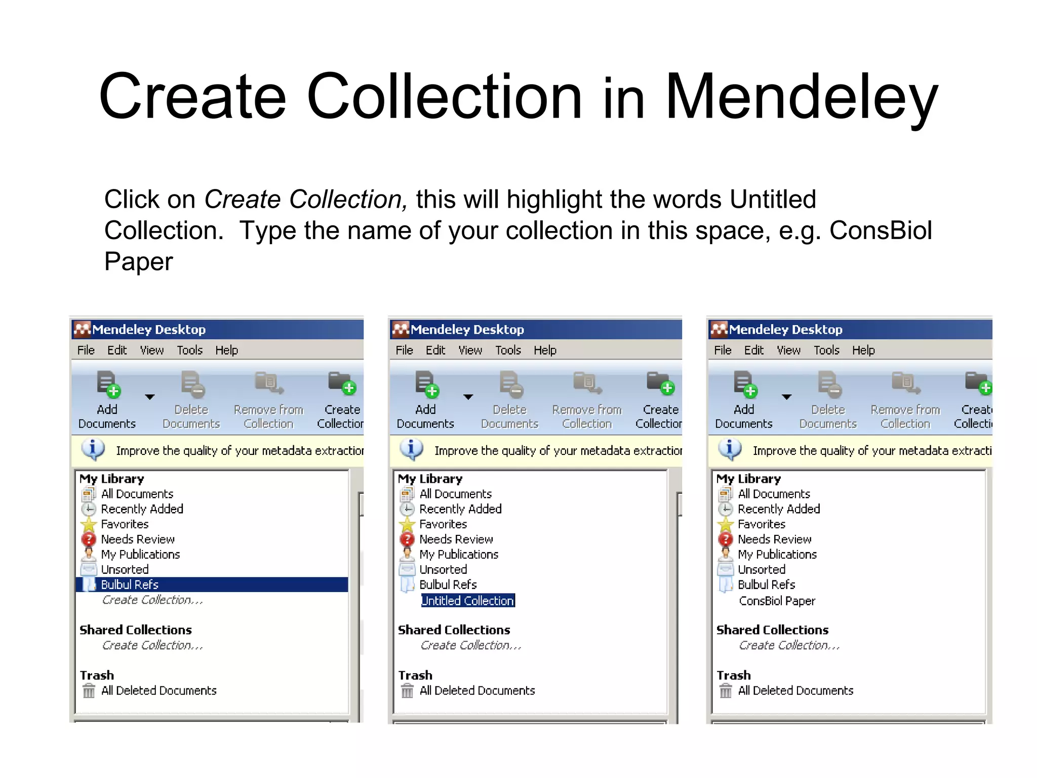 Create Collection  in  Mendeley Click on  Create Collection,  this will highlight the words Untitled Collection.  Type the name of your collection in this space, e.g. ConsBiol Paper 