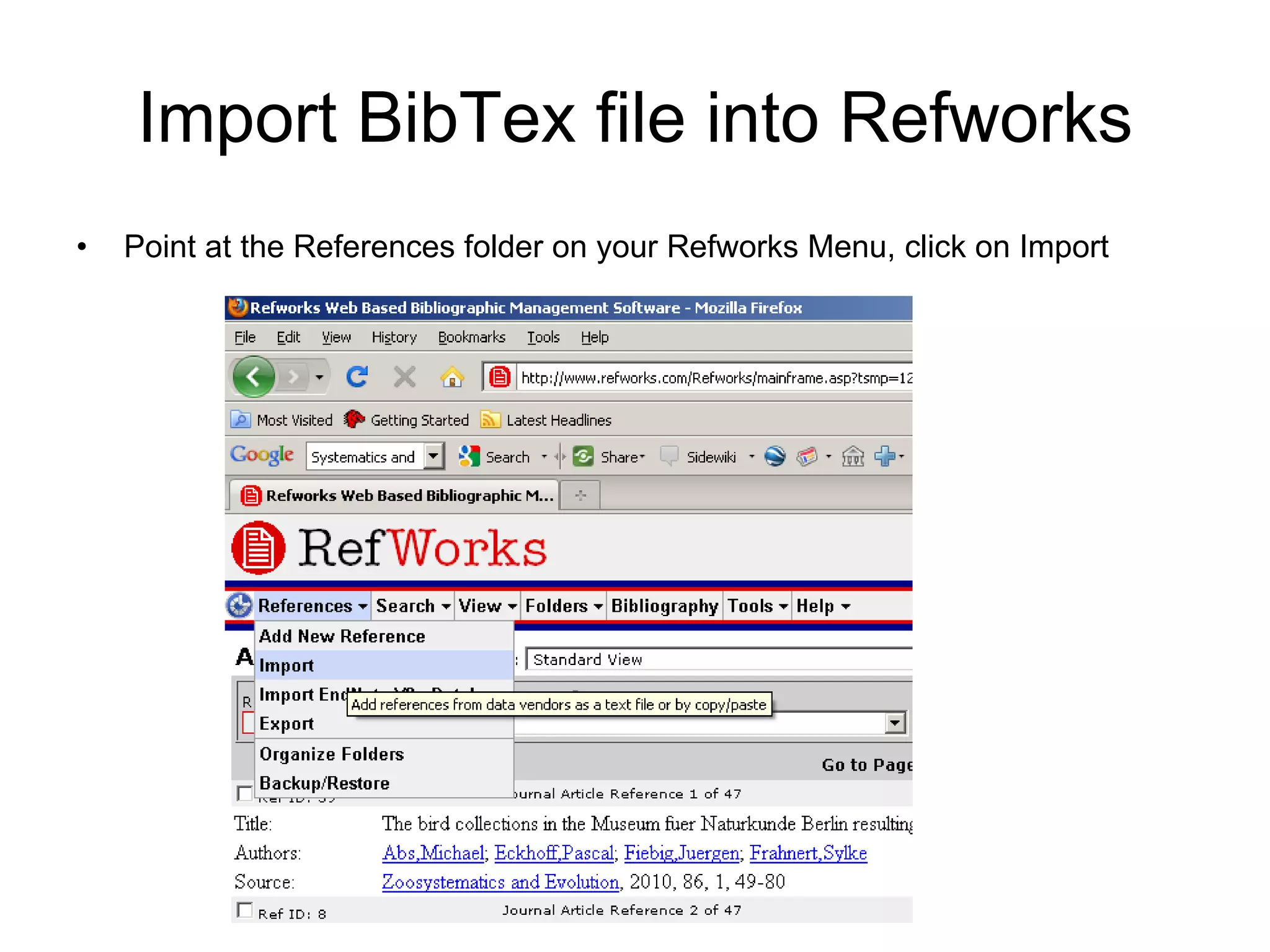 Import BibTex file into Refworks Point at the References folder on your Refworks Menu, click on Import 