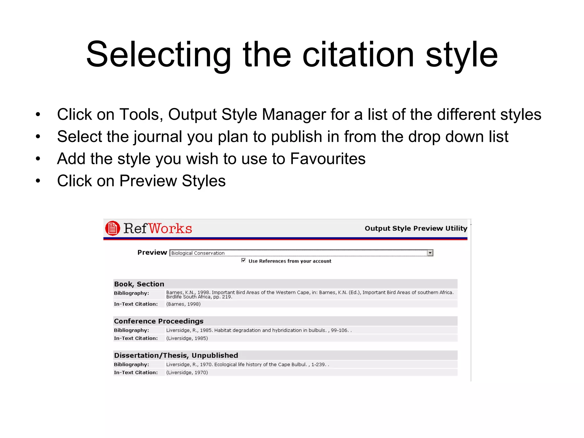 Selecting the citation style Click on Tools, Output Style Manager for a list of the different styles Select the journal you plan to publish in from the drop down list Add the style you wish to use to Favourites Click on Preview Styles 
