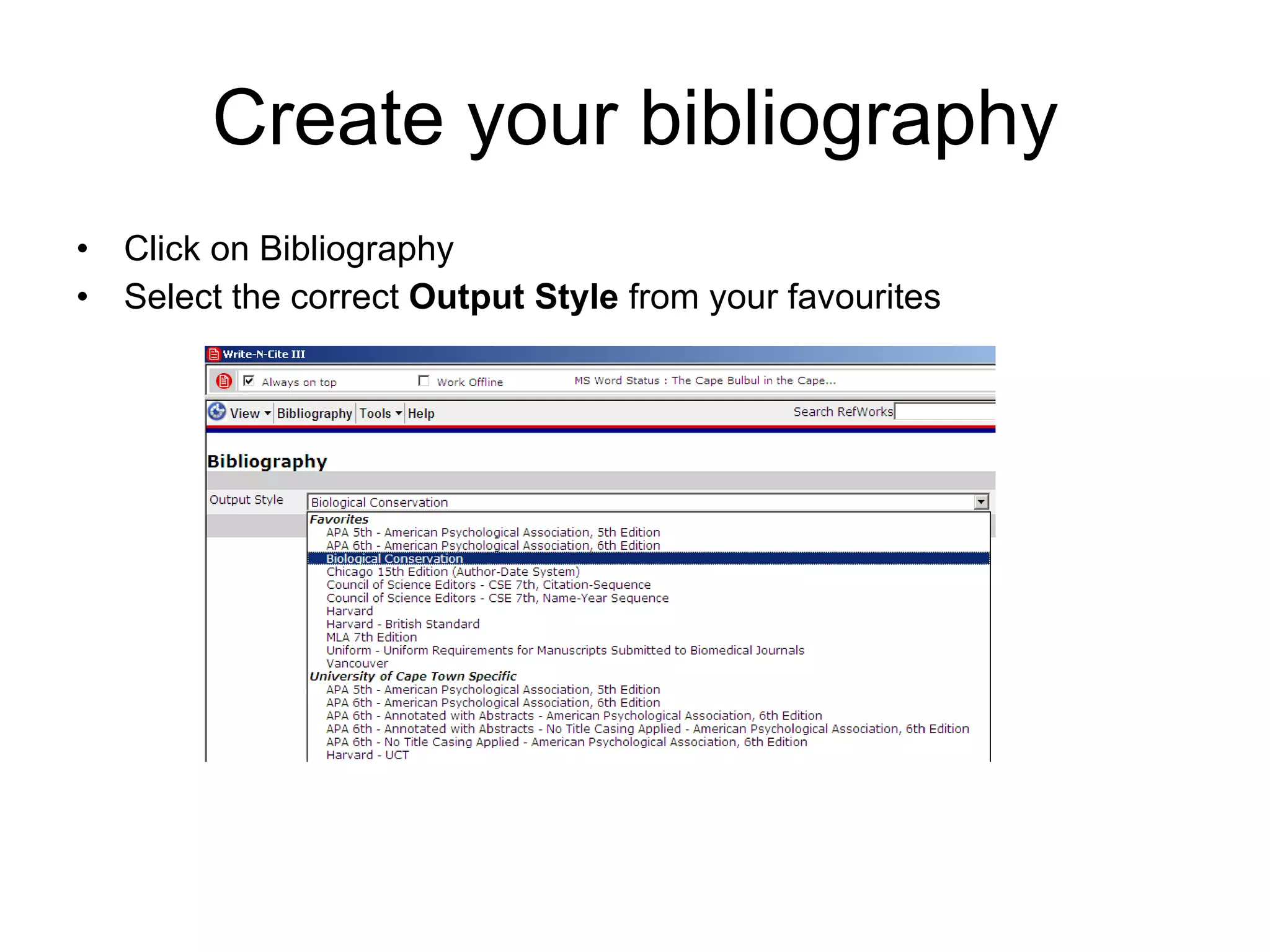 Create your bibliography Click on Bibliography Select the correct  Output Style  from your favourites 