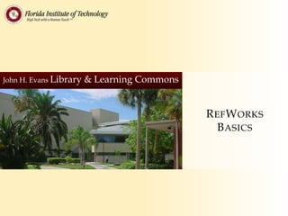 John H. Evans Library   & Learning Commons


                                             R EF W ORKS
                                               B ASICS
 
