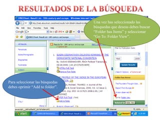 RESULTADOS DE LA BÚSQUEDAUnavez has seleccionadolasbúsquedasquedeseasdebesbuscar “Folder has Items” y seleccionar“Go To: Folder View”.Para seleccionarlasbúsquedasdebesoprimir “Add to folder”.