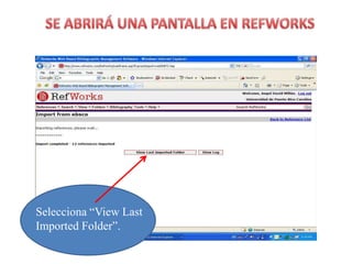 SE ABRIRÁ UNA PANTALLA EN REFWORKSSelecciona “View Last Imported Folder”.