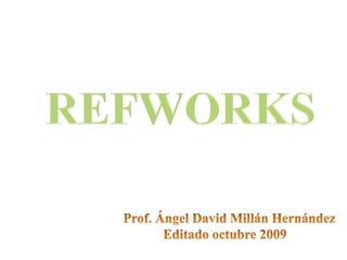 REFWORKS Prof. Ángel David MillánHernández Editadooctubre 2009 