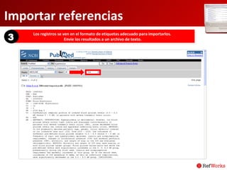 Importar referencias Los registros se ven en el formato de etiquetas adecuado para importarlos.  Envie los resultados a un archivo de texto. 3 
