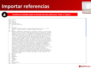 Importar referencias Cuando los resultados estén en formato de texto, Seleccione “Todo” y “Copiar”. 4 