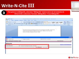 Write-N-Cite  III Para generar la bibliografía, seleccione “Bibliografía” desde la barra de herramientas de  Write-N-Cite y seleccione “Formato  bibliográfico”,”Crear bibliografía”. 3 