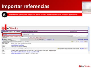 Importar referencias En RefWorks, seleccione “Importar” desde la barra de herramientas en el menu “Referencias”.  5 