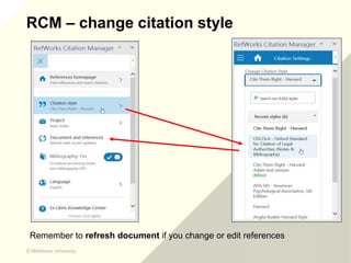 © Middlesex University
© Middlesex University
RCM – change citation style
Remember to refresh document if you change or ed...