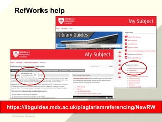 © Middlesex University
© Middlesex University
https://libguides.mdx.ac.uk/plagiarismreferencing/NewRW
RefWorks help
 