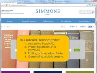 This Tutorial Demonstrates:
1. Accessing PsycINFO.
2. Importing articles into
RefWorks.
3. Putting articles into a folder.
4. Generating a bibliography.
 