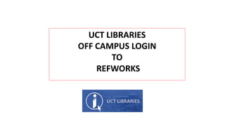 UCT LIBRARIES
OFF CAMPUS LOGIN
TO
REFWORKS
 