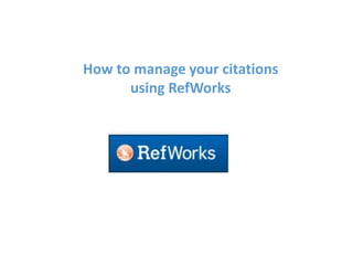How to manage your citations
using RefWorks
 