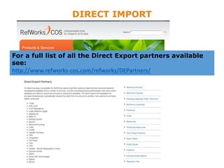 For a full list of all the Direct Export partners available
see:
http://www.refworks-cos.com/refworks/DEPartners/
DIRECT IMPORT
 