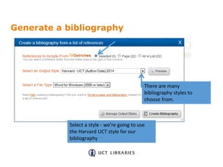 Generate a bibliography
There are many
bibliography styles to
choose from.
Select a style - we’re going to use
the Harvard UCT style for our
bibliography
 