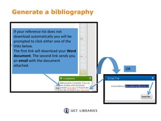 If your reference list does not
download automatically you will be
prompted to click either one of the
links below.
The first link will download your Word
document. The second link sends you
an email with the document
attached.
OR
Generate a bibliography
 