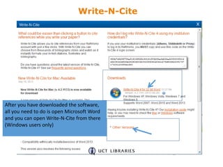 After you have downloaded the software,
all you need to do is open Microsoft Word
and you can open Write-N-Cite from there
(Windows users only)
Write-N-Cite
 