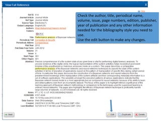 Check the author, title, periodical name,
volume, issue, page numbers, edition, publisher,
year of publication and any other information
needed for the bibliography style you need to
use.
Use the edit button to make any changes.
 