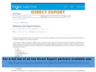 For a full list of all the Direct Export partners available see:
DIRECT EXPORT
http://support.proquest.com/apex/homePage?id=kA0400000004MitCAE&l=en_US
 