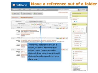 Move a reference out of a folder
To move a reference out of a
folder, use the ‘Remove from
folder’ icon. Do not use the
delete folder icon since this will
delete the reference from your
database.
 
