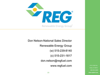 416 S. Bell Ave.
Ames, IA 50010
888-REG-8686
www.regfuel.com29
Don Nelson-National Sales Director
Renewable Energy Group
(w) 515-239-8140
(c) 515-231-1817
don.nelson@regfuel.com
www.regfuel.com
 