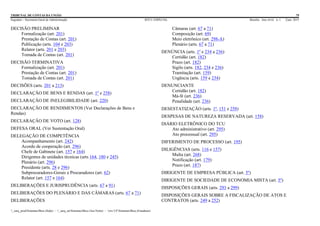 TRIBUNAL DE CONTAS DA UNIÃO 79
Segedam – Secretaria-Geral de Administração BTCU ESPECIAL Brasília Ano xlviii n. 1 2/jan. 2015
_sarq_prodSistemasBtcu (Sede) - _sarq_anSistemasBtcu (Asa Norte) - srv-UFSistemasBtcu (Estaduais)
DECISÃO PRELIMINAR
Formalização (art. 201)
Prestação de Contas (art. 201)
Publicação (arts. 104 e 203)
Relator (arts. 201 e 203)
Tomada de Contas (art. 201)
DECISÃO TERMINATIVA
Formalização (art. 201)
Prestação de Contas (art. 201)
Tomada de Contas (art. 201)
DECISÕES (arts. 201 a 213)
DECLARAÇÃO DE BENS E RENDAS (art. 1º e 258)
DECLARAÇÃO DE INELEGIBILIDADE (art. 220)
DECLARAÇÃO DE RENDIMENTOS (Ver Declarações de Bens e
Rendas)
DECLARAÇÃO DE VOTO (art. 128)
DEFESA ORAL (Ver Sustentação Oral)
DELEGAÇÃO DE COMPETÊNCIA
Acompanhamento (art. 242)
Acordo de cooperação (art. 296)
Chefe de Gabinete (art. 157 e 164)
Dirigentes de unidades técnicas (arts 164, 180 e 245)
Plenário (art. 296)
Presidente (arts. 28 e 296)
Subprocuradores-Gerais e Procuradores (art. 62)
Relator (art. 157 e 164)
DELIBERAÇÕES E JURISPRUDÊNCIA (arts. 67 a 91)
DELIBERAÇÕES DO PLENÁRIO E DAS CÂMARAS (arts. 67 a 71)
DELIBERAÇÕES
Câmaras (art. 67 a 71)
Composição (art. 69)
Meio eletrônico (art. 298-A)
Plenário (arts. 67 a 71)
DENÚNCIA (arts. 1º e 234 a 236)
Certidão (art. 182)
Prazo (art. 182)
Sigilo (arts. 182, 234 e 236)
Tramitação (art. 159)
Urgência (arts. 159 e 234)
DENUNCIANTE
Certidão (art. 182)
Má-fé (art. 236)
Penalidade (art. 236)
DESESTATIZAÇÃO (arts. 1º, 151 e 258)
DESPESAS DE NATUREZA RESERVADA (art. 158)
DIÁRIO ELETRÔNICO DO TCU
Ato administrativo (art. 295)
Ato processual (art. 295)
DIFERIMENTO DE PROCESSO (art. 195)
DILIGÊNCIAS (arts. 116 e 157)
Multa (art. 268)
Notificação (art. 179)
Prazo (art. 187)
DIRIGENTE DE EMPRESA PÚBLICA (art. 5º)
DIRIGENTE DE SOCIEDADE DE ECONOMIA MISTA (art. 5º)
DISPOSIÇÕES GERAIS (arts. 293 a 299)
DISPOSIÇÕES GERAIS SOBRE A FISCALIZAÇÃO DE ATOS E
CONTRATOS (arts. 249 a 252)
 
