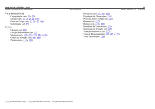 TRIBUNAL DE CONTAS DA UNIÃO 93
Segedam – Secretaria-Geral de Administração BTCU ESPECIAL Brasília Ano xlviii n. 1 2/jan. 2015
_sarq_prodSistemasBtcu (Sede) - _sarq_anSistemasBtcu (Asa Norte) - srv-UFSistemasBtcu (Estaduais)
VICE-PRESIDENTE
Competência (arts. 31 e 32)
Eleição (arts. 1º, 13, 24, 25 e 96)
Posse no Cargo (arts. 1º, 25 a 27 e 96)
Substituição (art. 8º)
VOTO
Câmaras (art. 138)
Eleição do Presidente (art. 24)
Ministro (arts. 117 a 119, 123, 124 e 128)
Ordem de Votação (arts. 80 e 118)
Plenário (arts. 115 e 128)
Presidente (arts. 24, 28 e 124)
Presidente de Câmara (art. 138)
Proposta menos votada (art. 127)
Quorum (art. 125)
Relator (arts. 116 e 126)
Resultado da Votação (art. 125)
Suspensão da Votação (art. 119)
Votações sucessivas (art. 127)
Voto de Desempate (art. 124, 125 e 139)
Voto Vencido (art. 126)
 