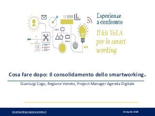 28 Aprile 2020smartworking.regione.veneto.it
Gianluigi Cogo, Regione Veneto, Project Manager Agenda Digitale
Cosa fare dopo: Il consolidamento dello smartworking.
 