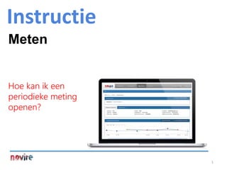 1
Hoe kan ik een
periodieke meting
openen?
Meten
Instructie
 