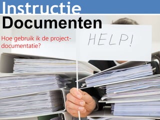 Documenten
1
Hoe gebruik ik de project-
documentatie?
Instructie
 