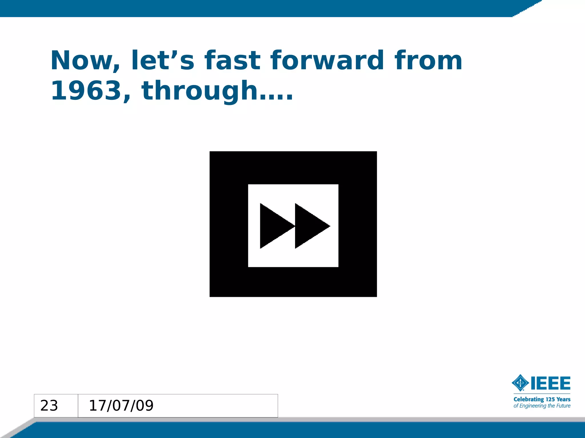 Now, let’s fast forward from
 1963, through….




23   17/07/09
23
 