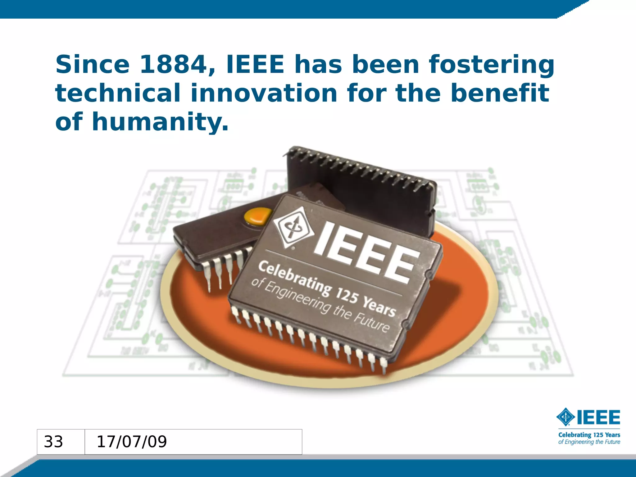 Since 1884, IEEE has been fostering
 technical innovation for the benefit
 of humanity.




33   17/07/09
 