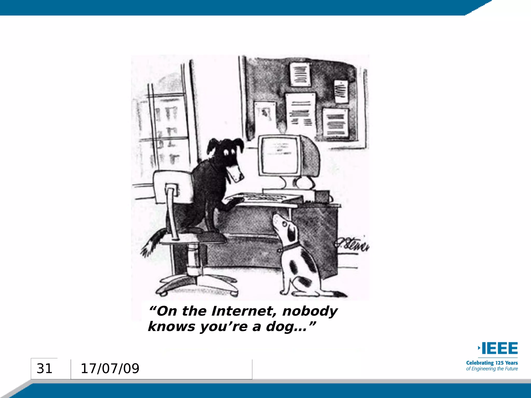 “On the Internet, nobody
                knows you’re a dog…”


31   17/07/09
31
 