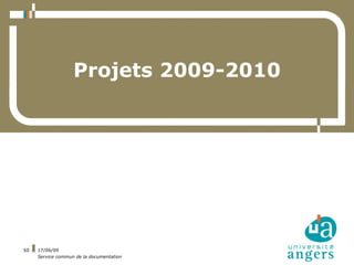 Projets 2009-2010




50   17/06/09
     Service commun de la documentation
 