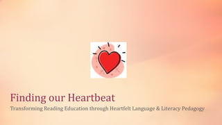 ​




Finding our Heartbeat
Transforming Reading Education through Heartfelt Language & Literacy Pedagogy
 