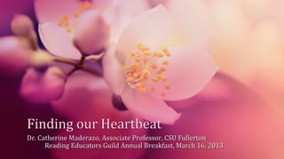 Dr. Catherine Maderazo, Associate Professor, CSU Fullerton
      Reading Educators Guild Annual Breakfast, March 16, 2013.
 
